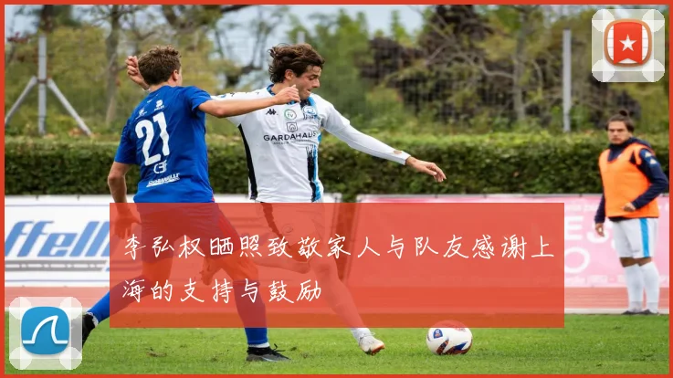 李弘权晒照致敬家人与队友感谢上海的支持与鼓励