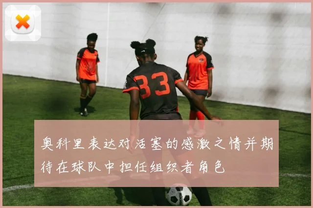 奥科里表达对活塞的感激之情并期待在球队中担任组织者角色